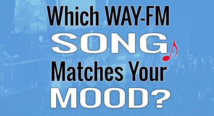 Which WAY-FM Song Matches Your Mood? 