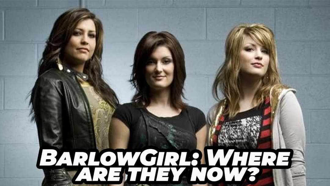 BarlowGirl: Where are They Now?